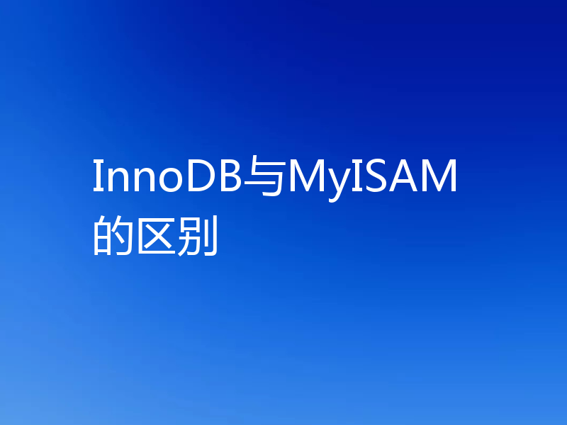 InnoDB与MyISAM的区别