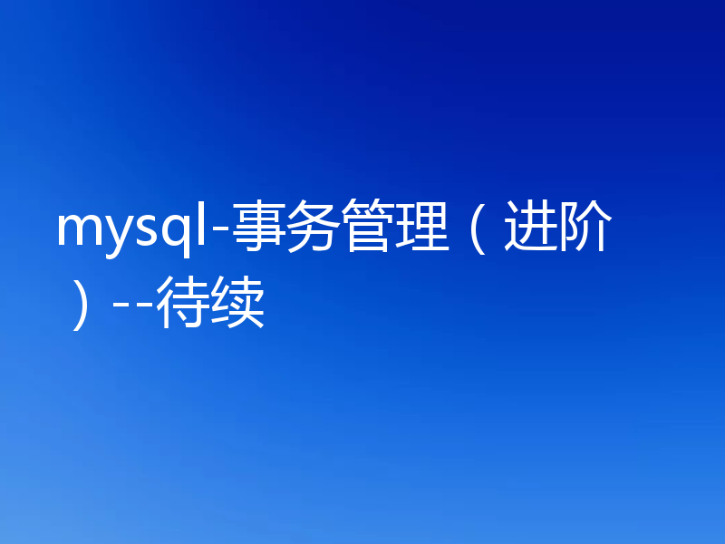 mysql-事务管理（进阶）--待续