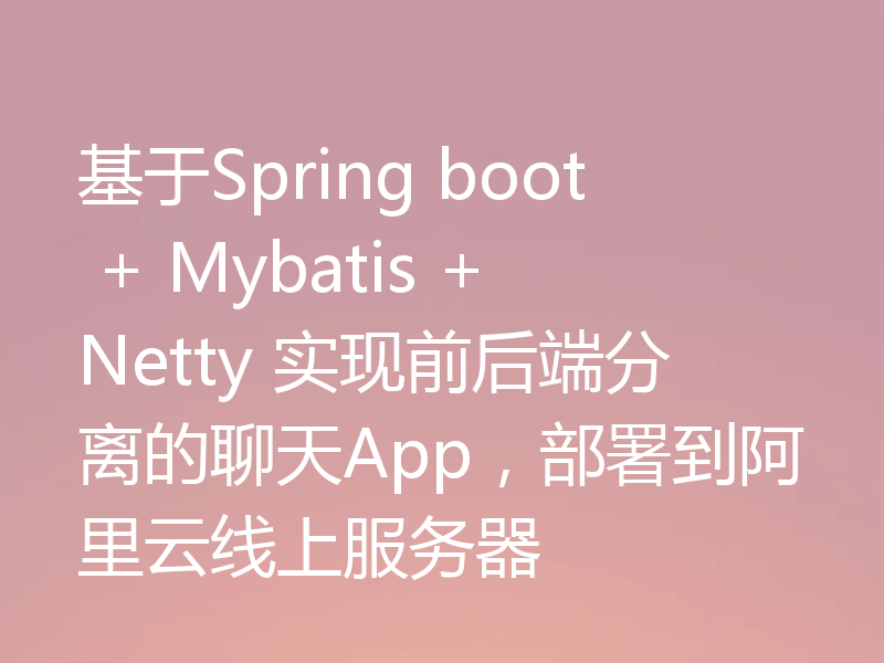 基于Spring boot + Mybatis +Netty 实现前后端分离的聊天App，部署到阿里云线上服务器