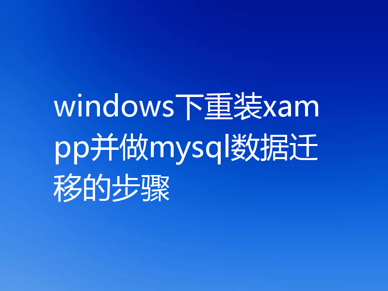 windows下重装xampp并做mysql数据迁移的步骤
