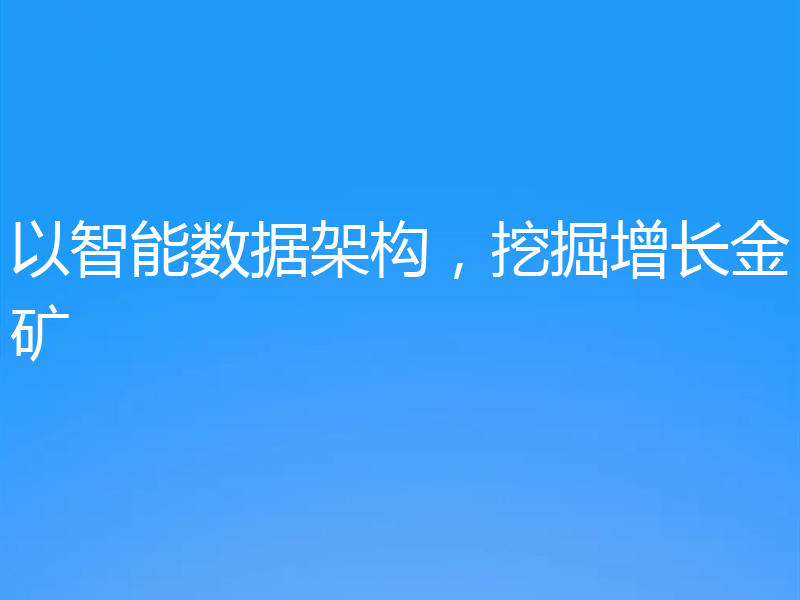 以智能数据架构，挖掘增长金矿
