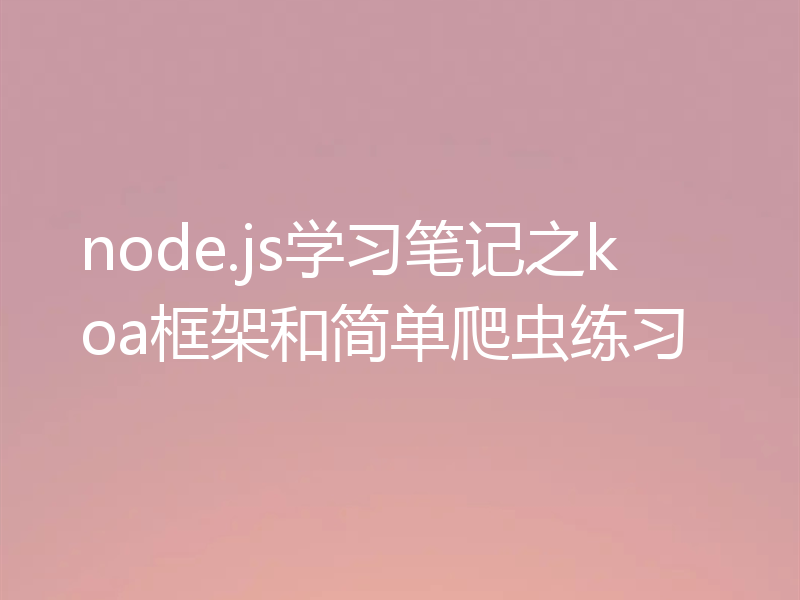 node.js学习笔记之koa框架和简单爬虫练习