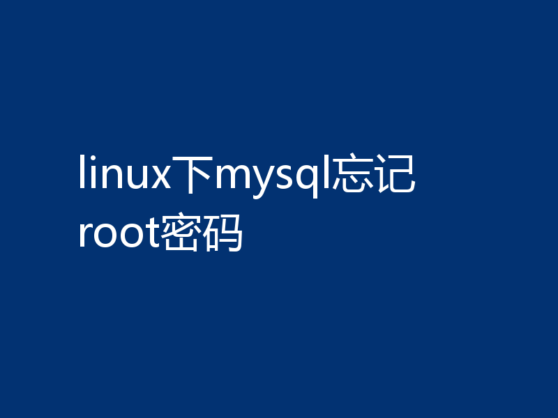 linux下mysql忘记root密码