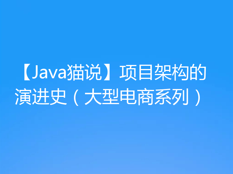 【Java猫说】项目架构的演进史（大型电商系列）