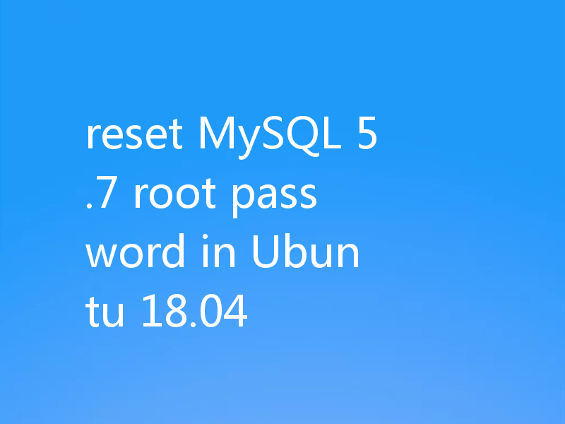reset MySQL 5.7 root password in Ubuntu 18.04