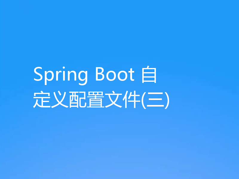 Spring Boot 自定义配置文件(三)