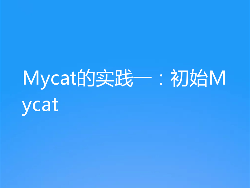 Mycat的实践一：初始Mycat
