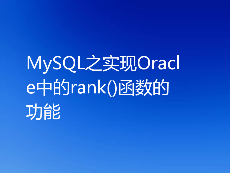 MySQL之实现Oracle中的rank()函数的功能