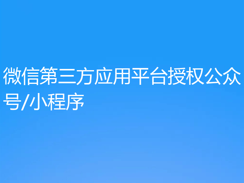 微信第三方应用平台授权公众号/小程序