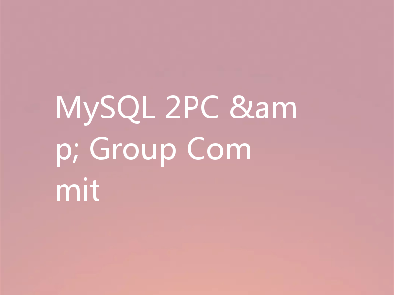 MySQL 2PC & Group Commit