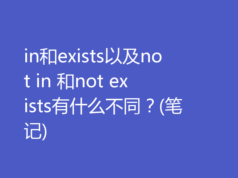 in和exists以及not in 和not exists有什么不同？(笔记)
