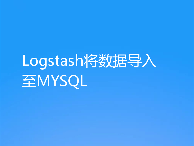 Logstash将数据导入至MYSQL