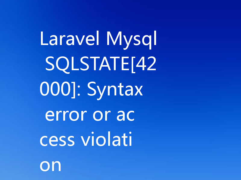 Laravel Mysql SQLSTATE[42000]: Syntax error or access violation