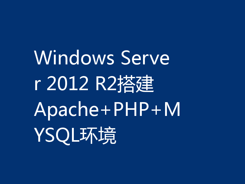 Windows Server 2012 R2搭建 Apache+PHP+MYSQL环境