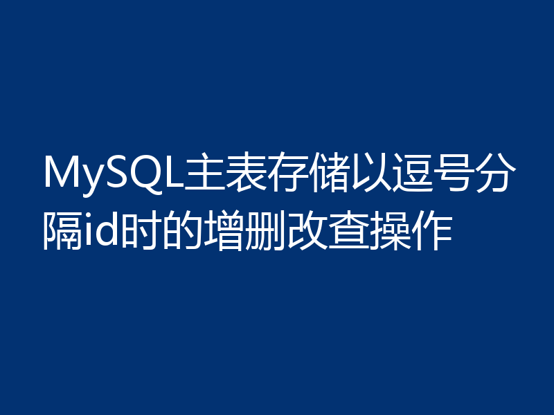 MySQL主表存储以逗号分隔id时的增删改查操作