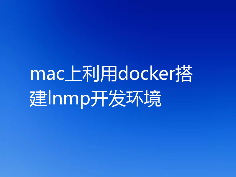 mac上利用docker搭建lnmp开发环境