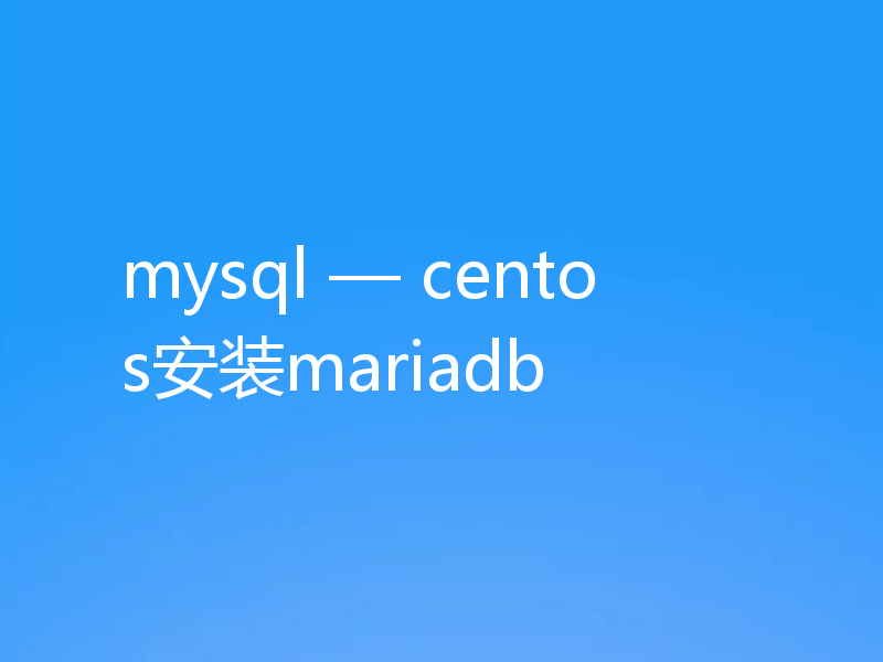 mysql — centos安装mariadb