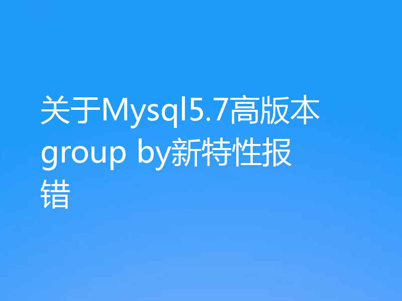 关于Mysql5.7高版本group by新特性报错