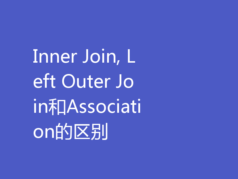 Inner Join, Left Outer Join和Association的区别