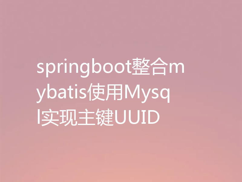 springboot整合mybatis使用Mysql实现主键UUID