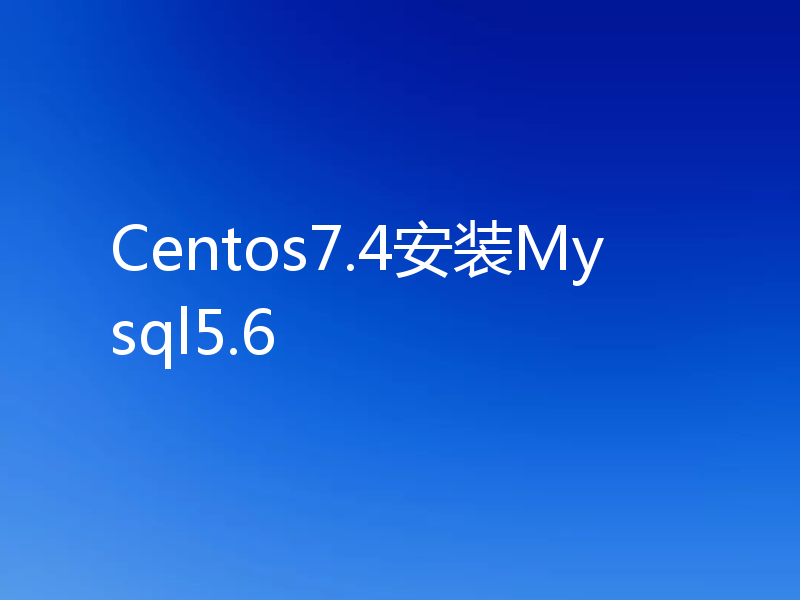 Centos7.4安装Mysql5.6