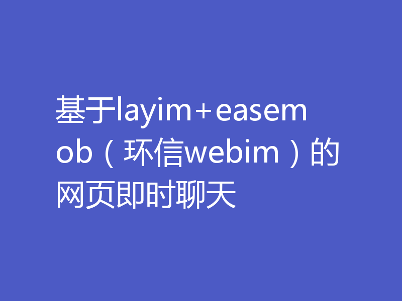 基于layim+easemob（环信webim）的网页即时聊天