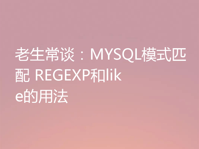 老生常谈：MYSQL模式匹配 REGEXP和like的用法