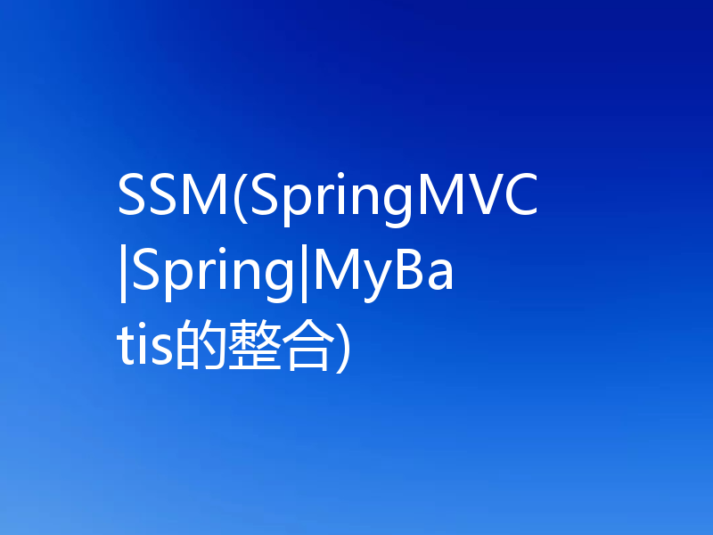 SSM(SpringMVC|Spring|MyBatis的整合)