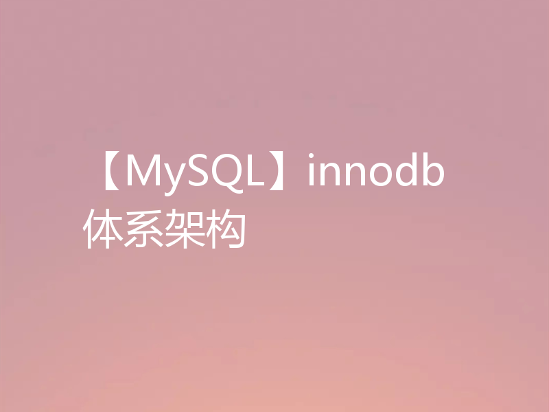 【MySQL】innodb体系架构