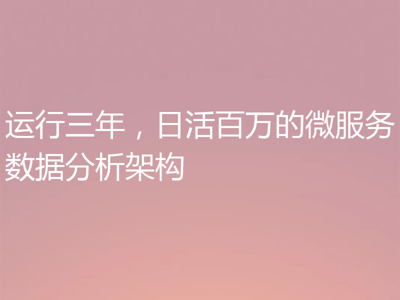 运行三年，日活百万的微服务数据分析架构