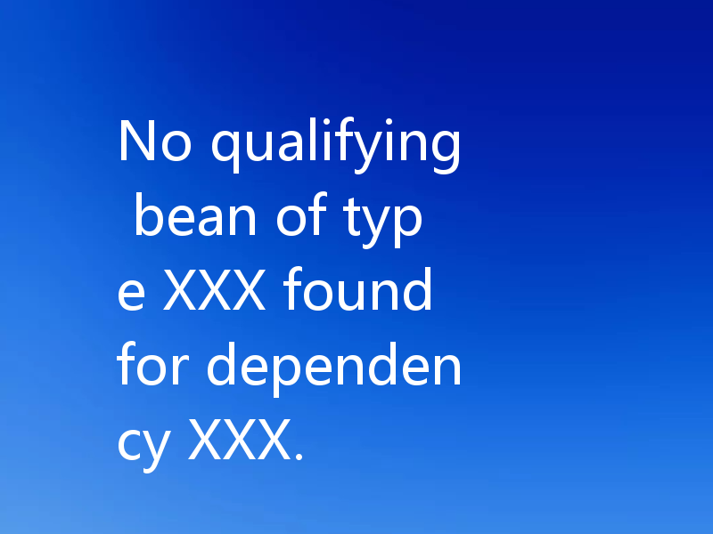 No qualifying bean of type XXX found for dependency XXX.