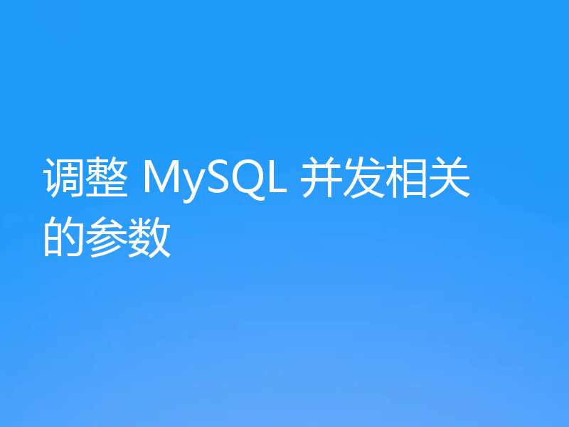 调整 MySQL 并发相关的参数