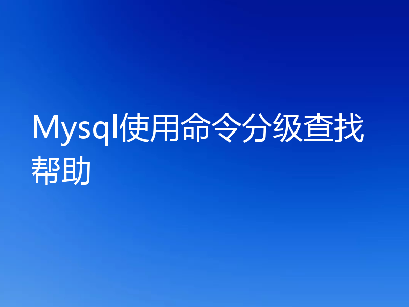 Mysql使用命令分级查找帮助