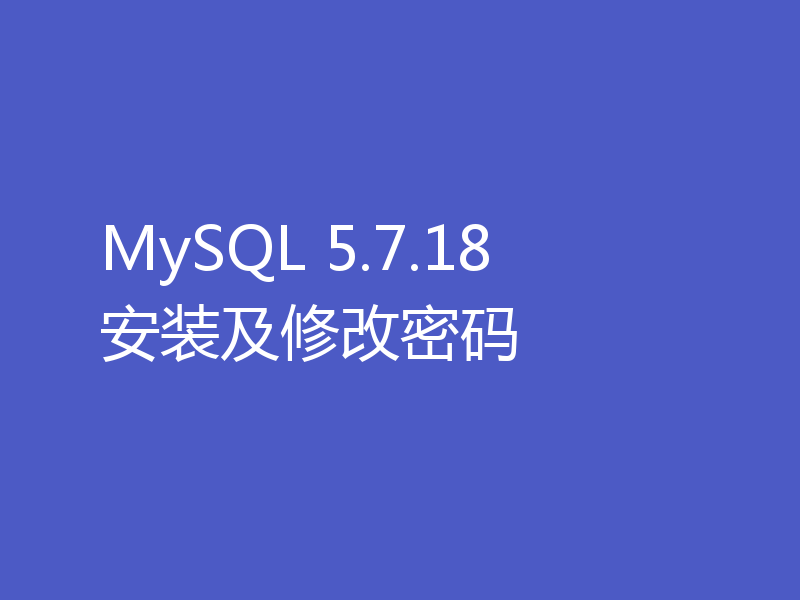 MySQL 5.7.18 安装及修改密码