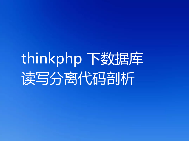 thinkphp 下数据库读写分离代码剖析