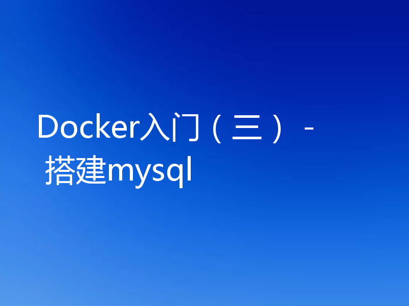 Docker入门（三） - 搭建mysql