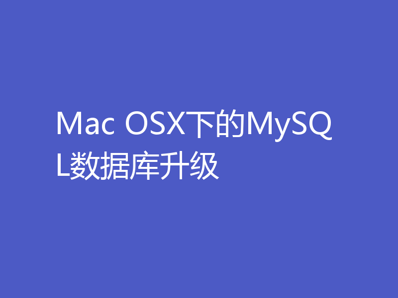 Mac OSX下的MySQL数据库升级
