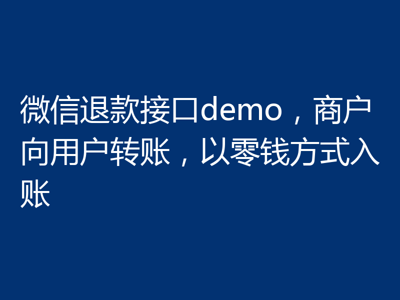 微信退款接口demo，商户向用户转账，以零钱方式入账