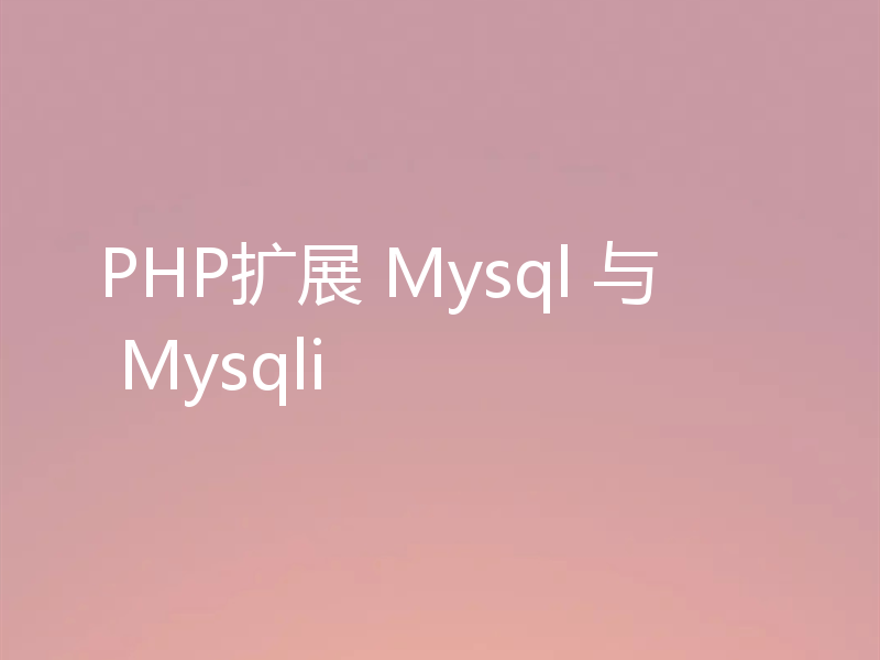 PHP扩展 Mysql 与 Mysqli