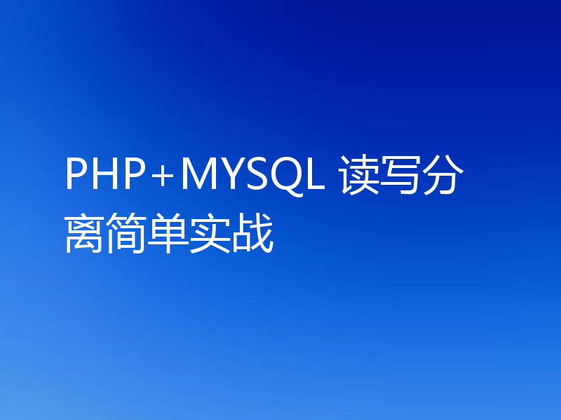 PHP+MYSQL 读写分离简单实战