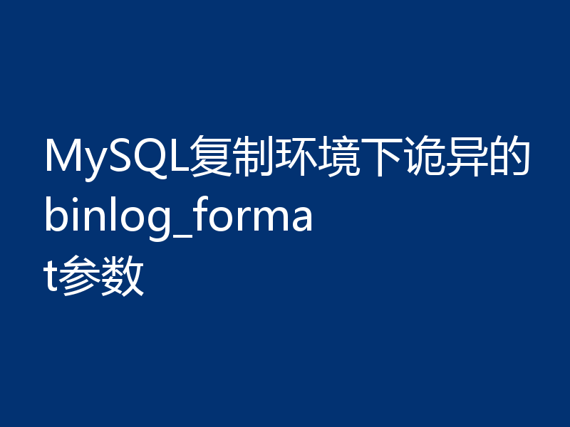 MySQL复制环境下诡异的binlog_format参数