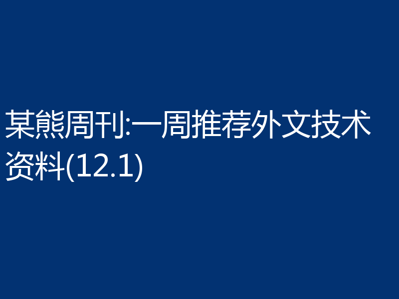 某熊周刊:一周推荐外文技术资料(12.1)