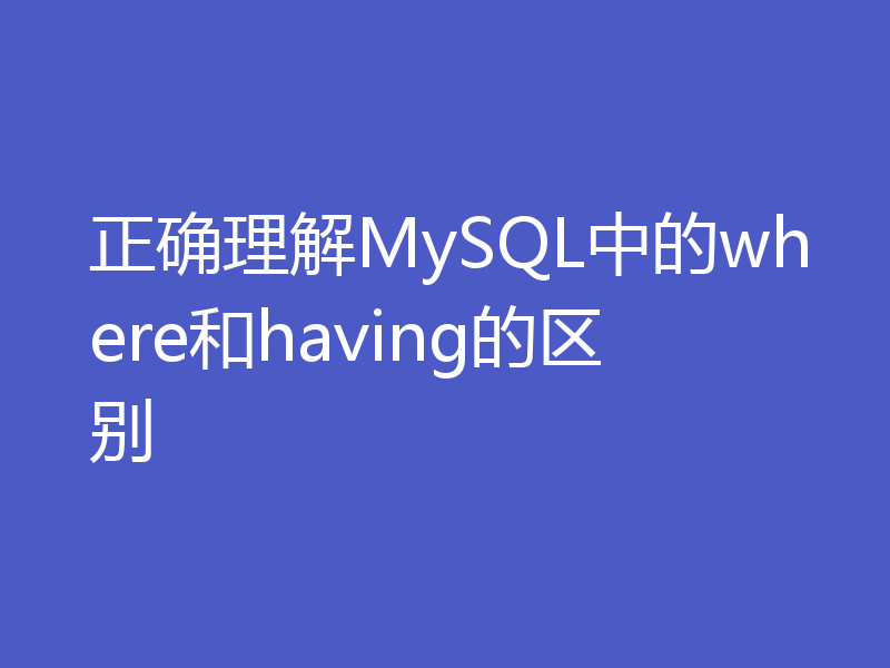 正确理解MySQL中的where和having的区别