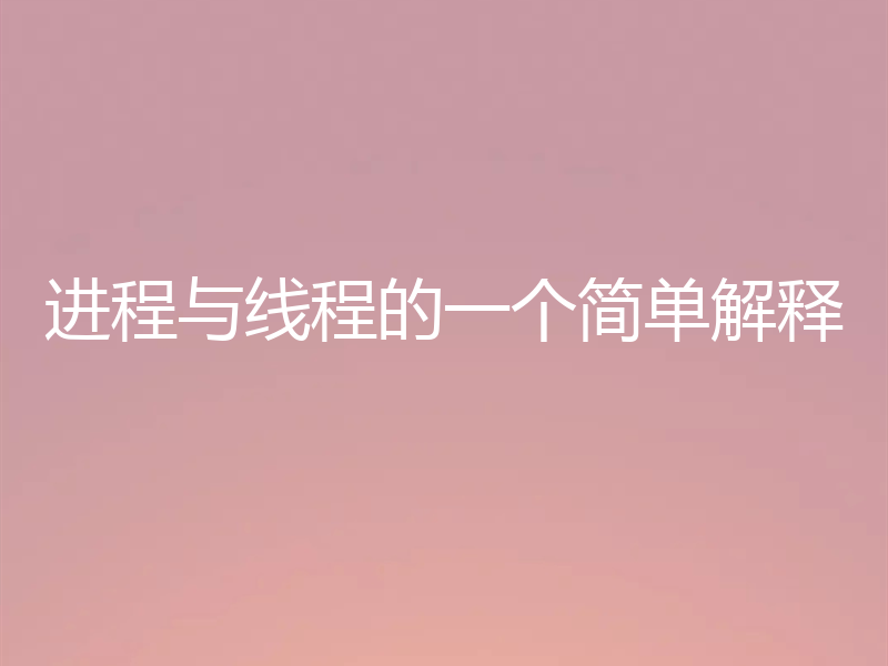 进程与线程的一个简单解释