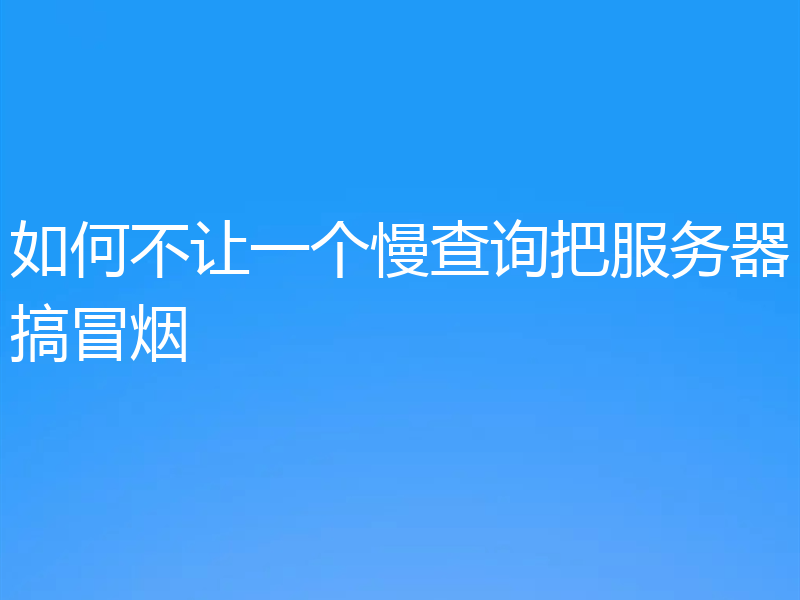 如何不让一个慢查询把服务器搞冒烟