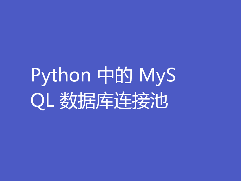 Python 中的 MySQL 数据库连接池