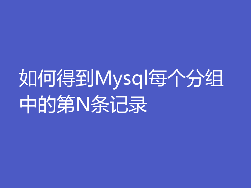 如何得到Mysql每个分组中的第N条记录