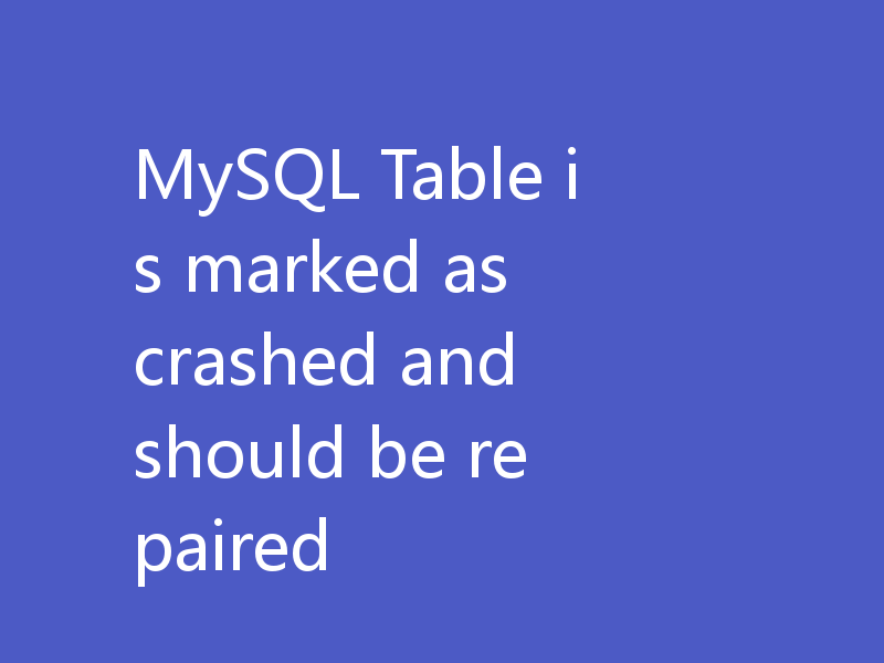 MySQL Table is marked as crashed and should be repaired