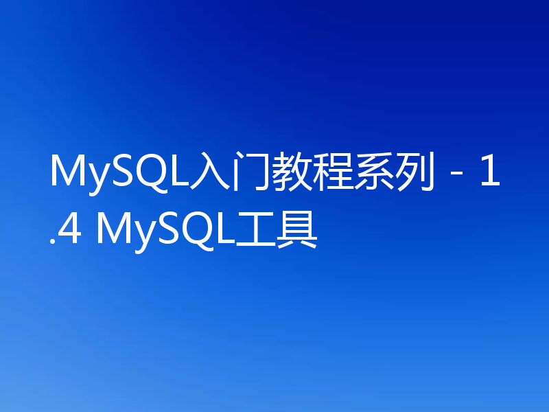 MySQL入门教程系列－1.4 MySQL工具