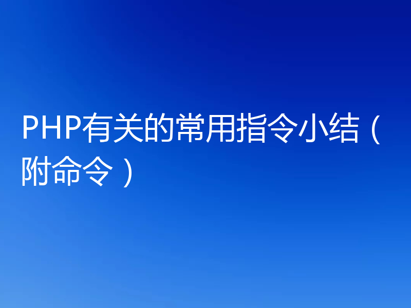 PHP有关的常用指令小结（附命令）